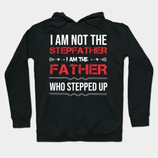 I Am Not the Stepfather I Am the Father Who Stepped up Fathers Day Gift for Dad Hoodie